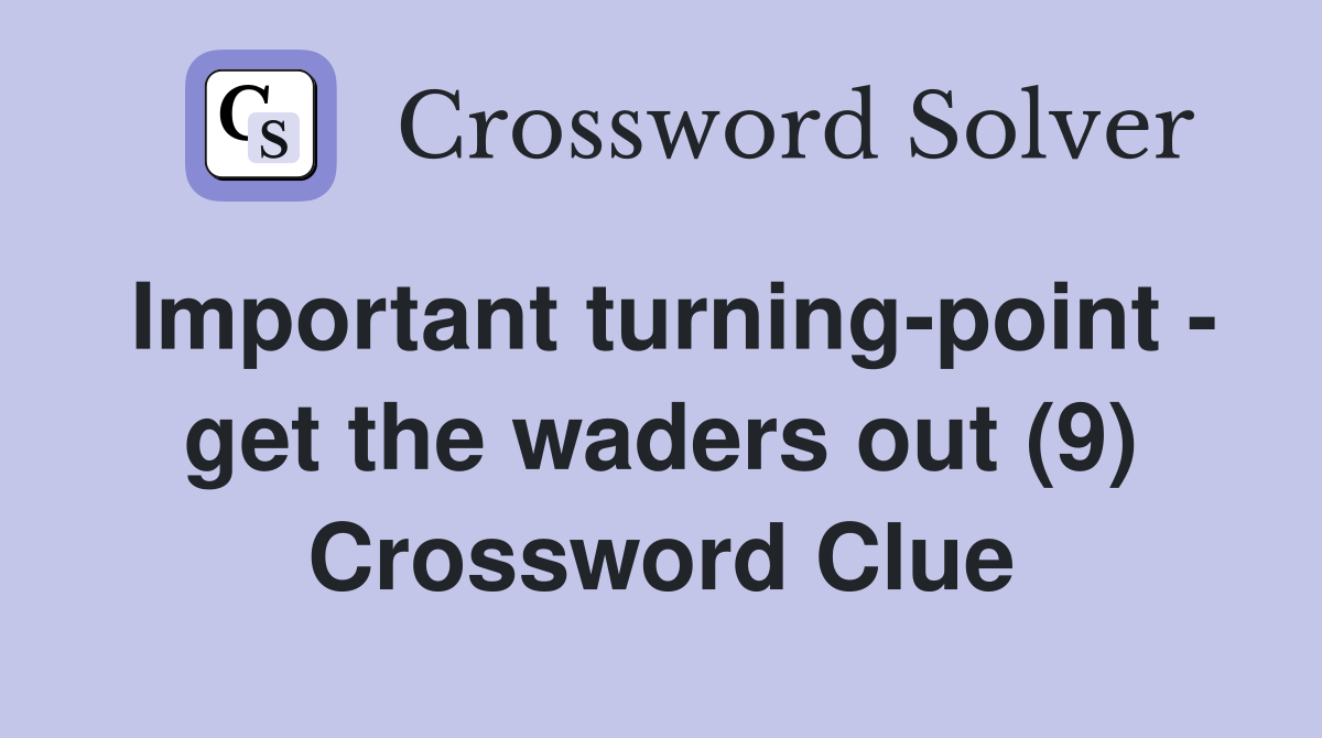 Important turning-point - get the waders out (9) Crossword Clue