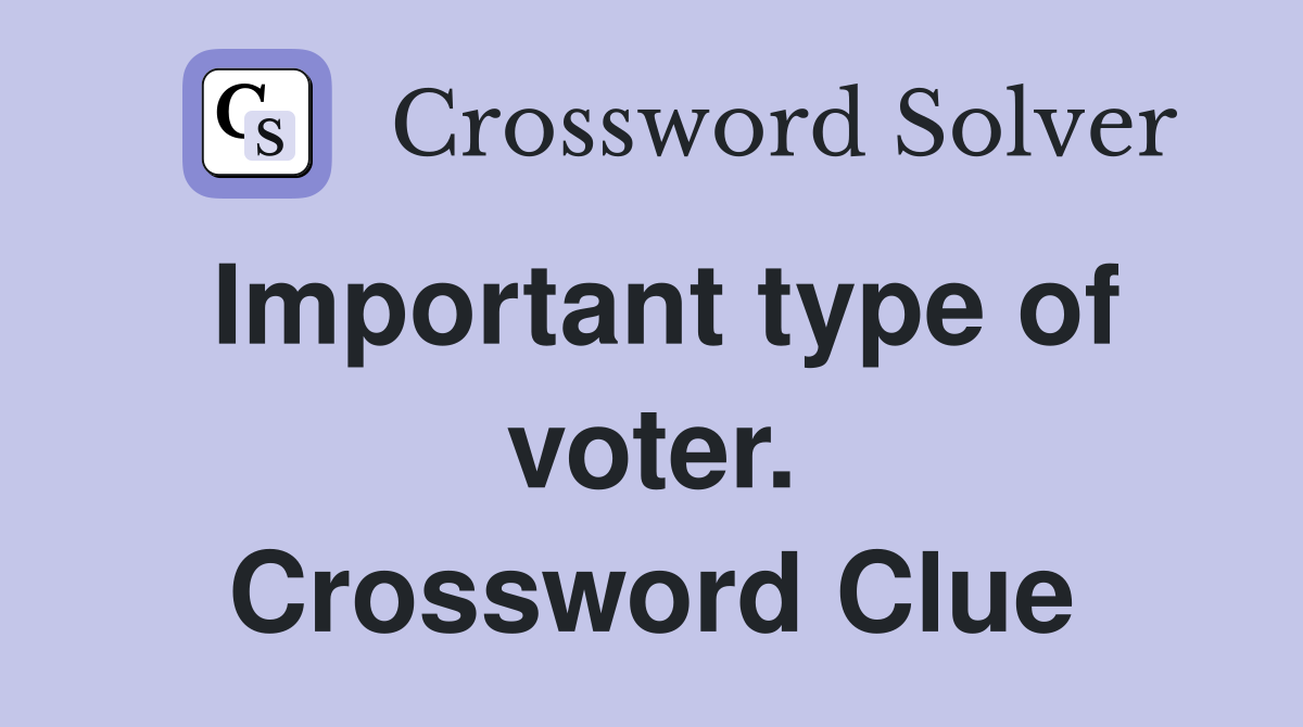 Important type of voter. Crossword Clue