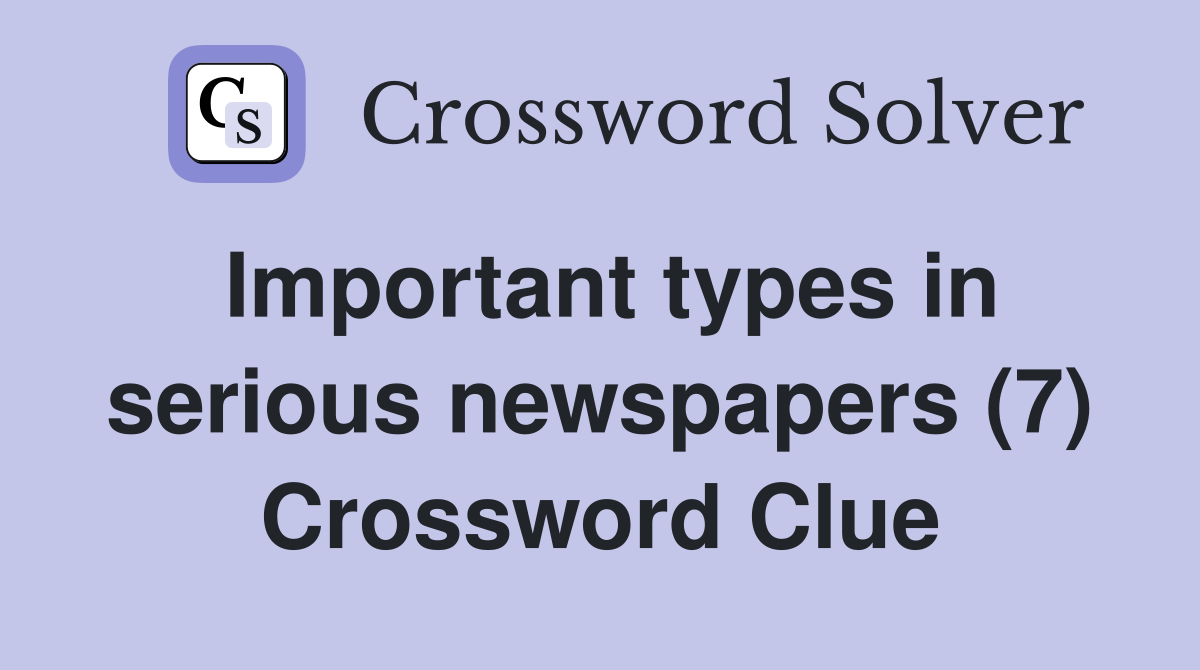 Important types in serious newspapers (7) Crossword Clue