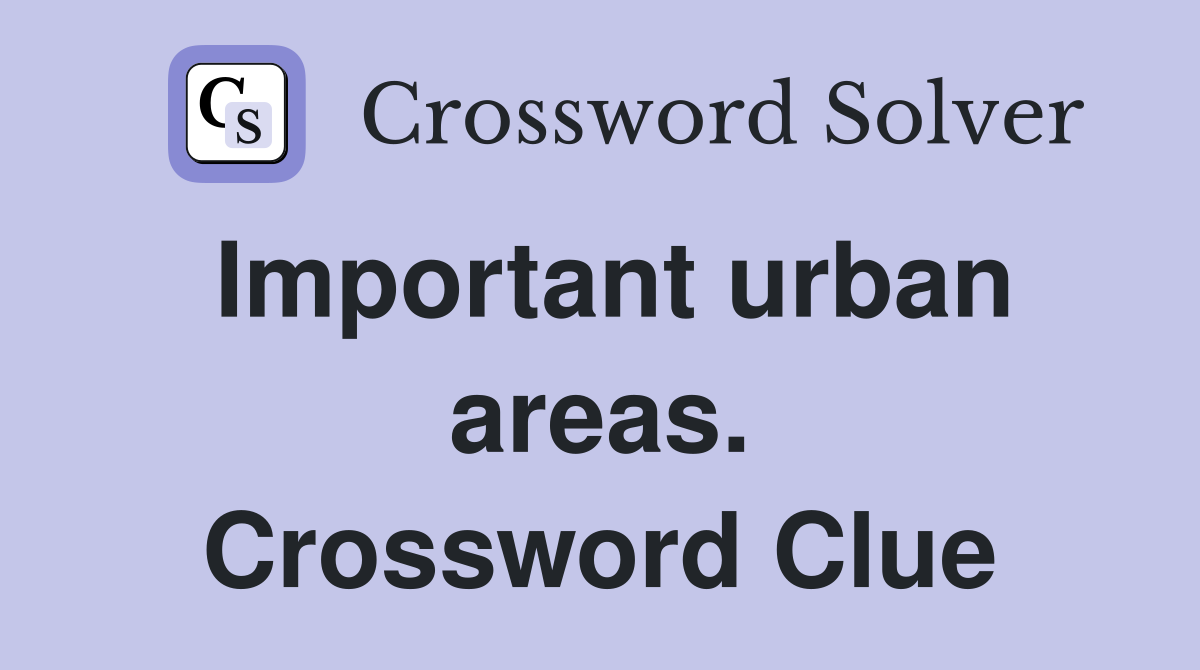 Important urban areas. Crossword Clue