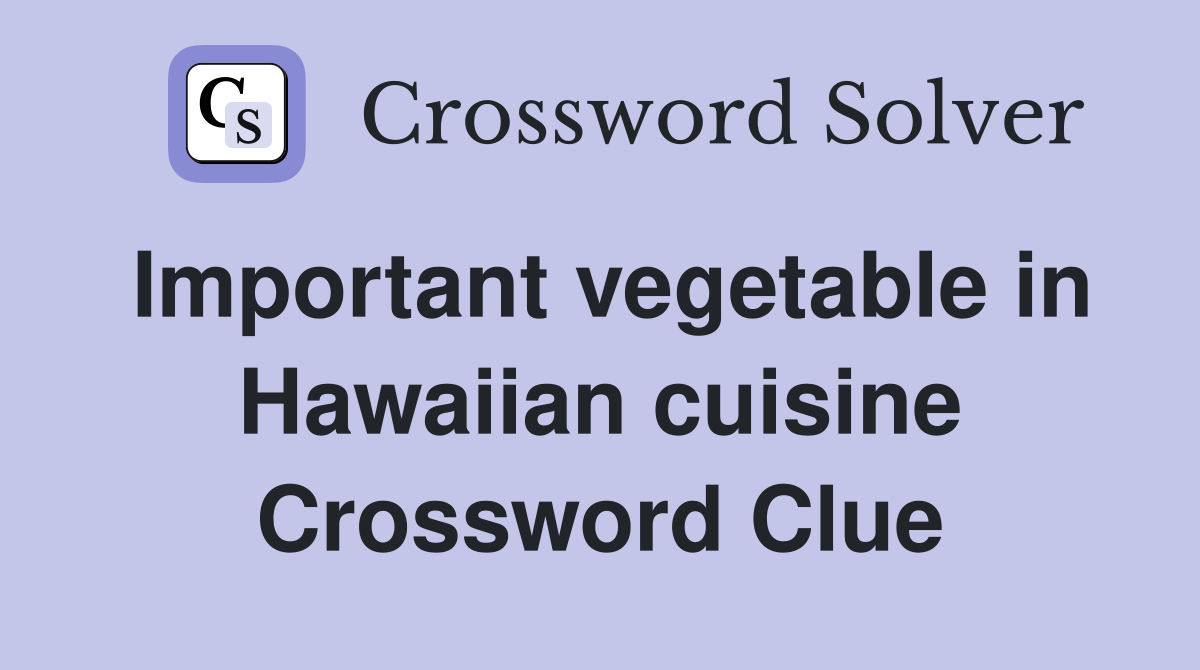Important vegetable in Hawaiian cuisine Crossword Clue