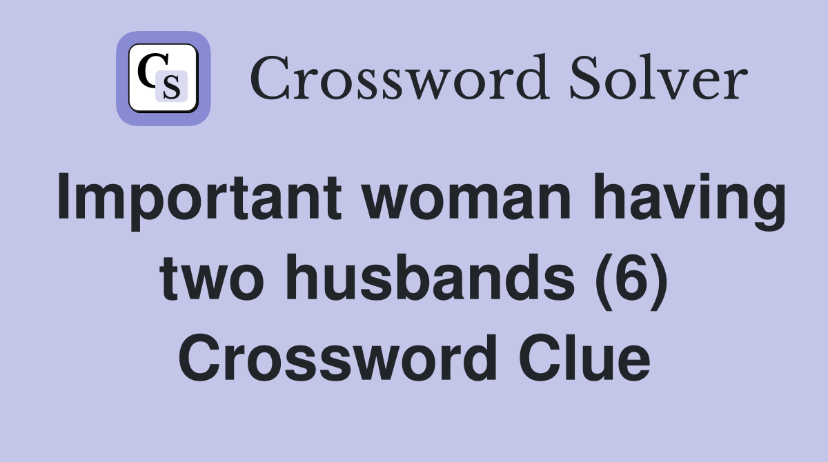 Important woman having two husbands (6) Crossword Clue