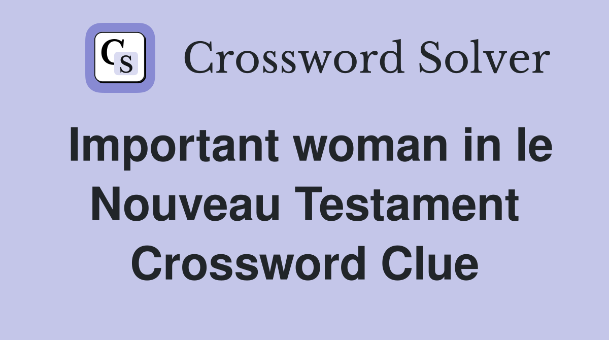 Important woman in le Nouveau Testament Crossword Clue