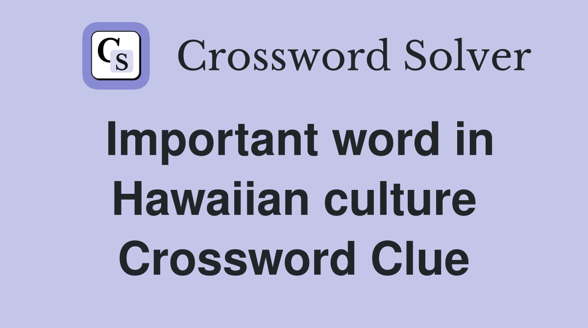Important word in Hawaiian culture Crossword Clue
