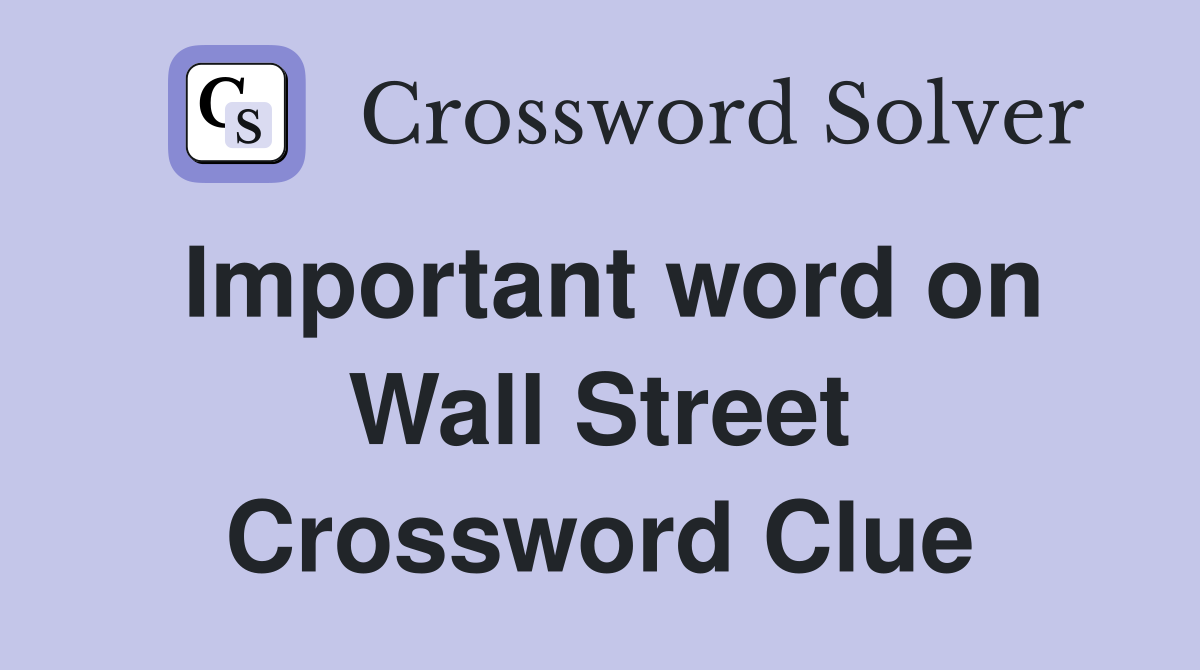 Important word on Wall Street Crossword Clue