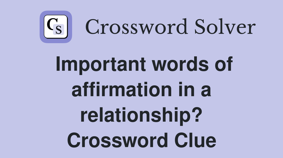 Important words of affirmation in a relationship? Crossword Clue