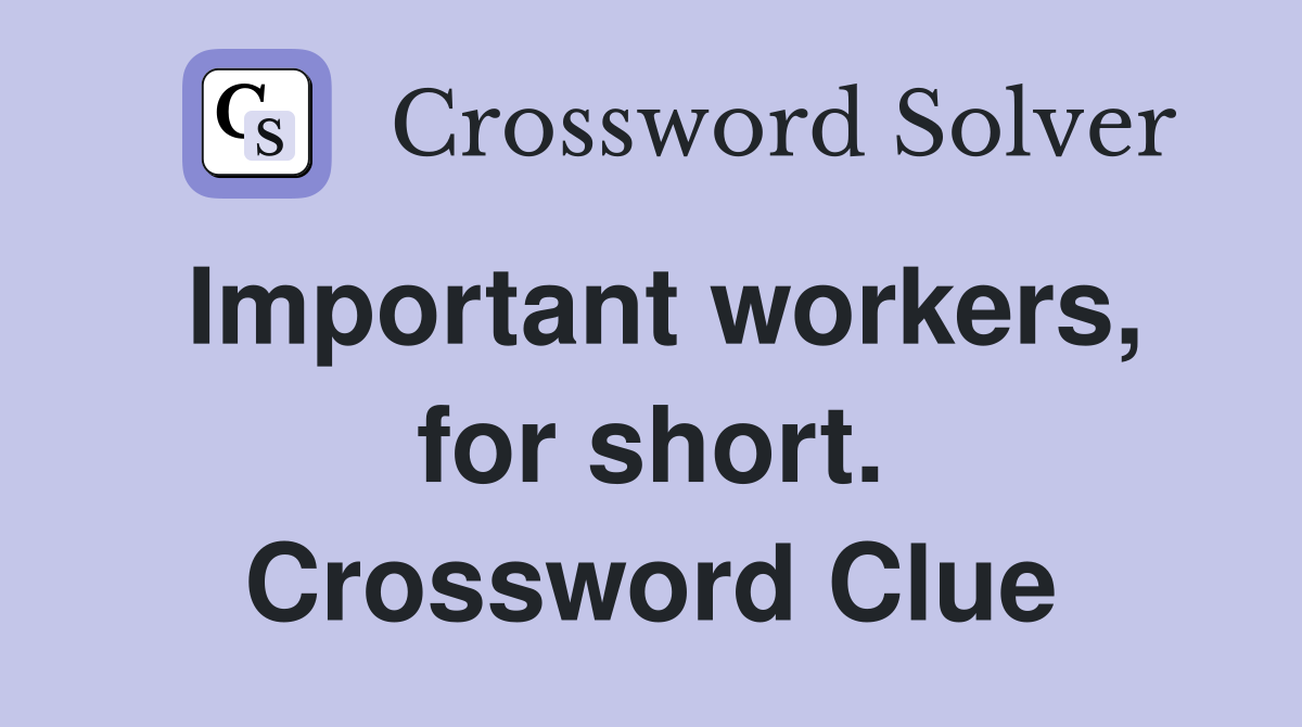 Important workers, for short. Crossword Clue