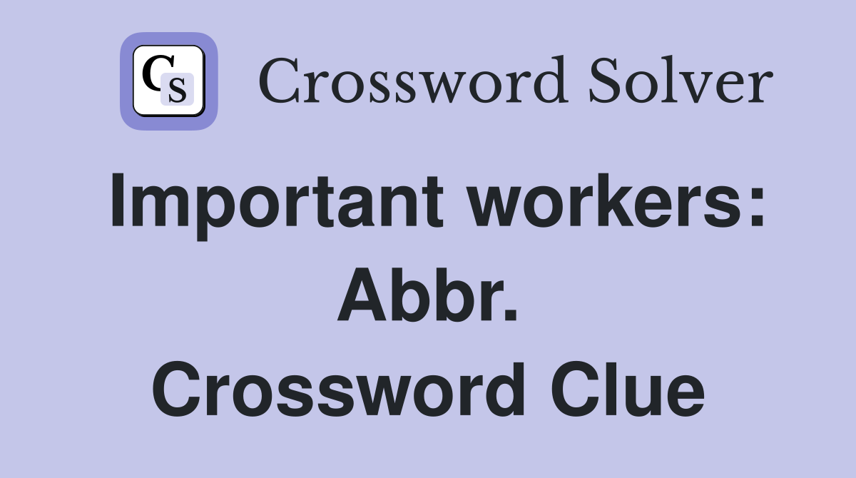 Important workers: Abbr. Crossword Clue