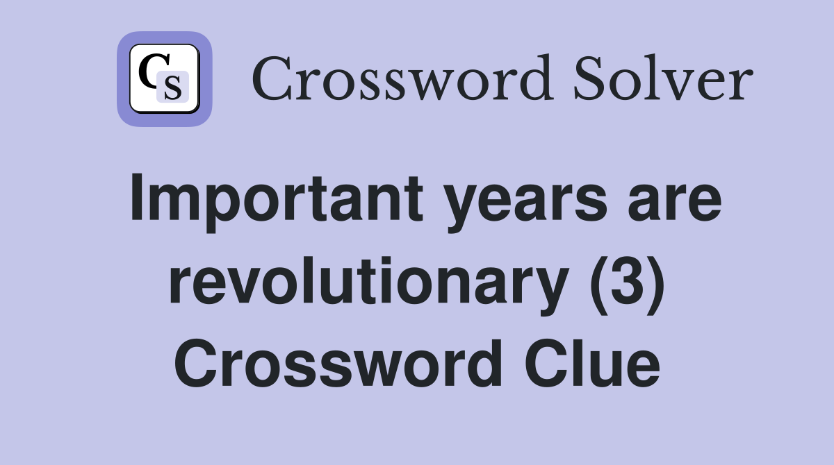 Important years are revolutionary (3) Crossword Clue