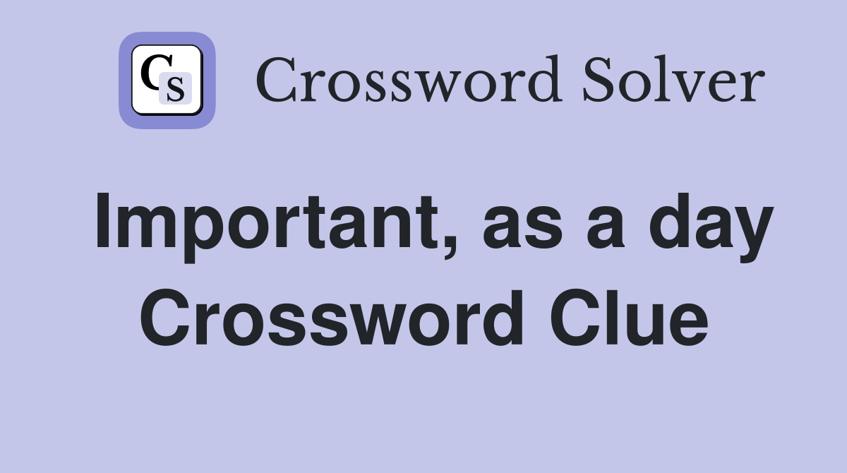 Important, as a day Crossword Clue