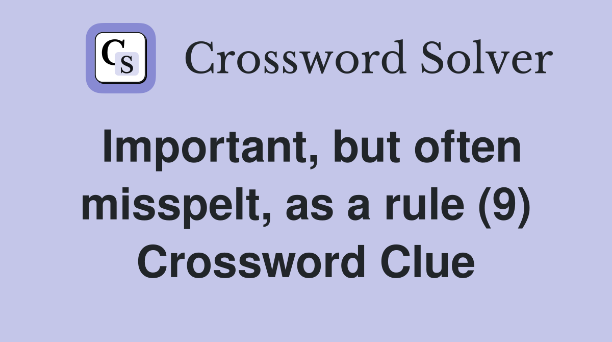 Important, but often misspelt, as a rule (9) Crossword Clue