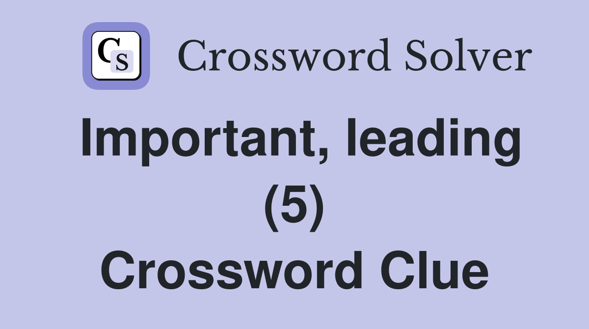 Important, leading (5) Crossword Clue