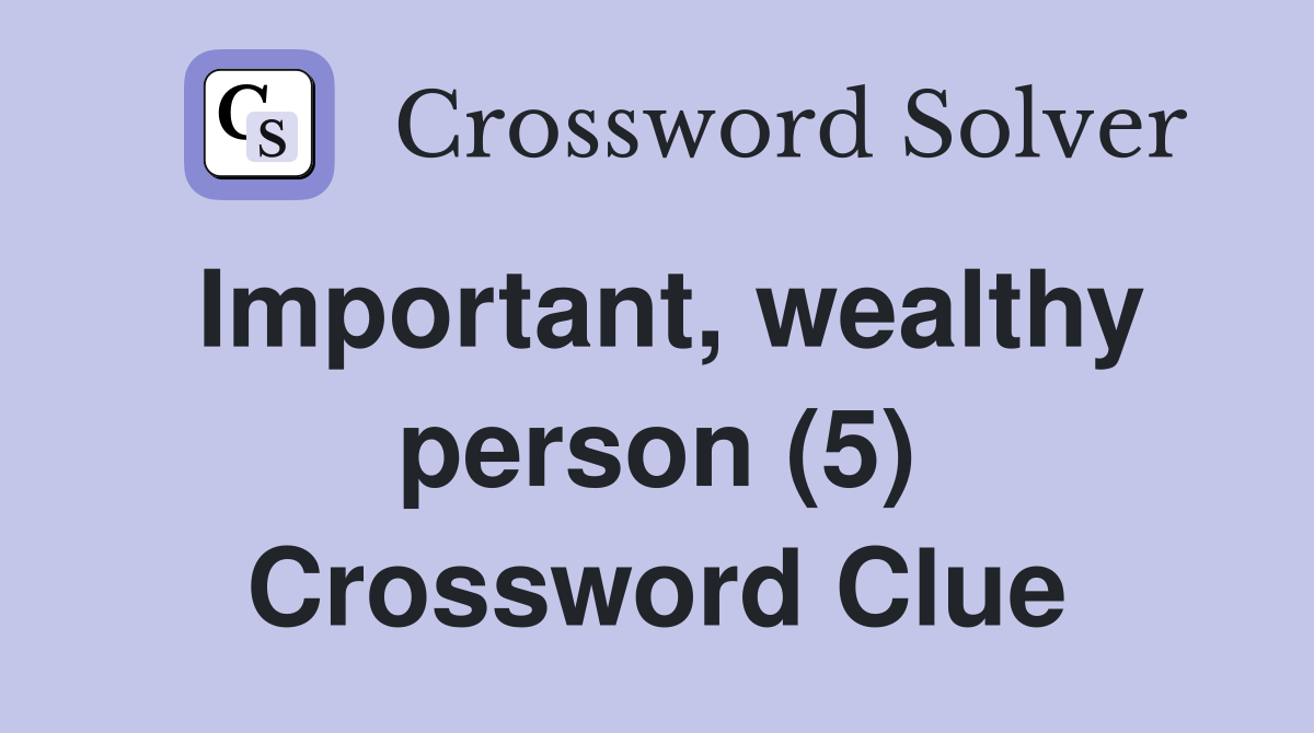 Important, wealthy person (5) Crossword Clue