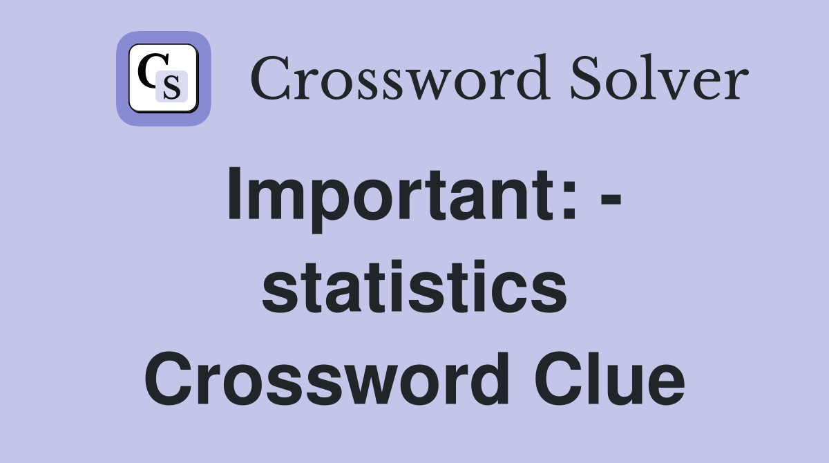 Important: - statistics Crossword Clue