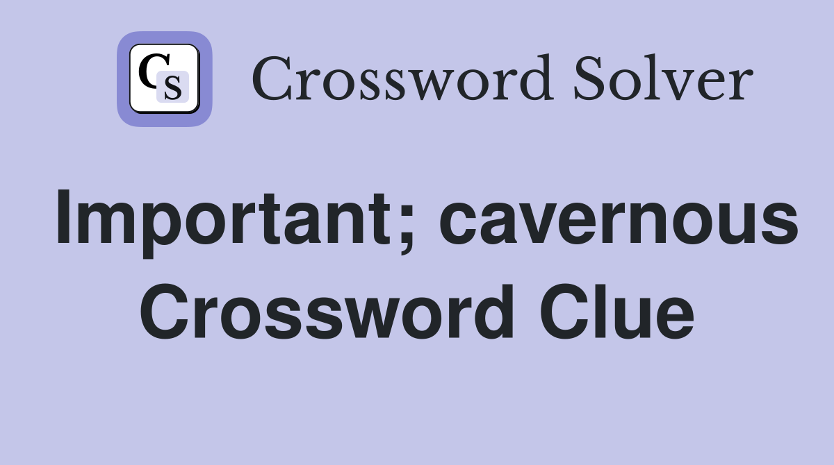 Important; cavernous Crossword Clue