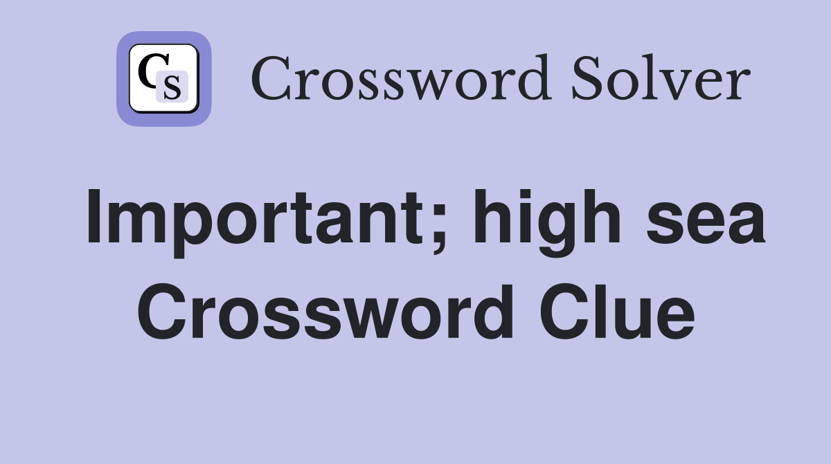 Important; high sea Crossword Clue