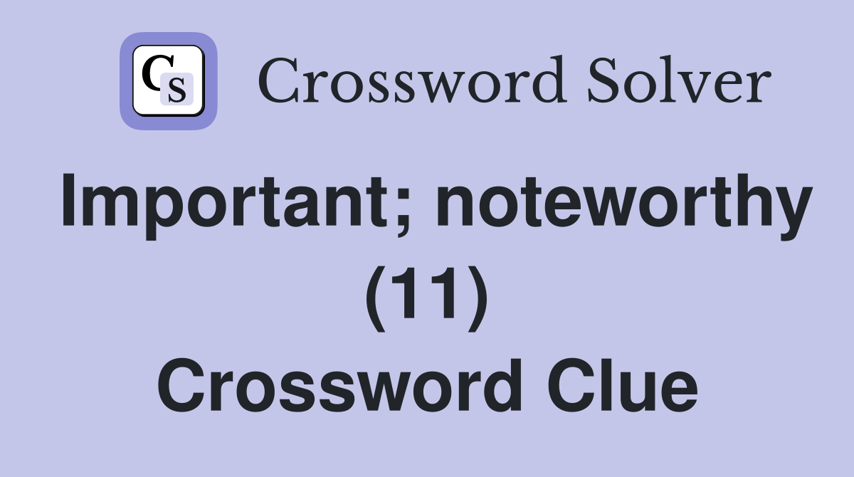 Important; noteworthy (11) Crossword Clue