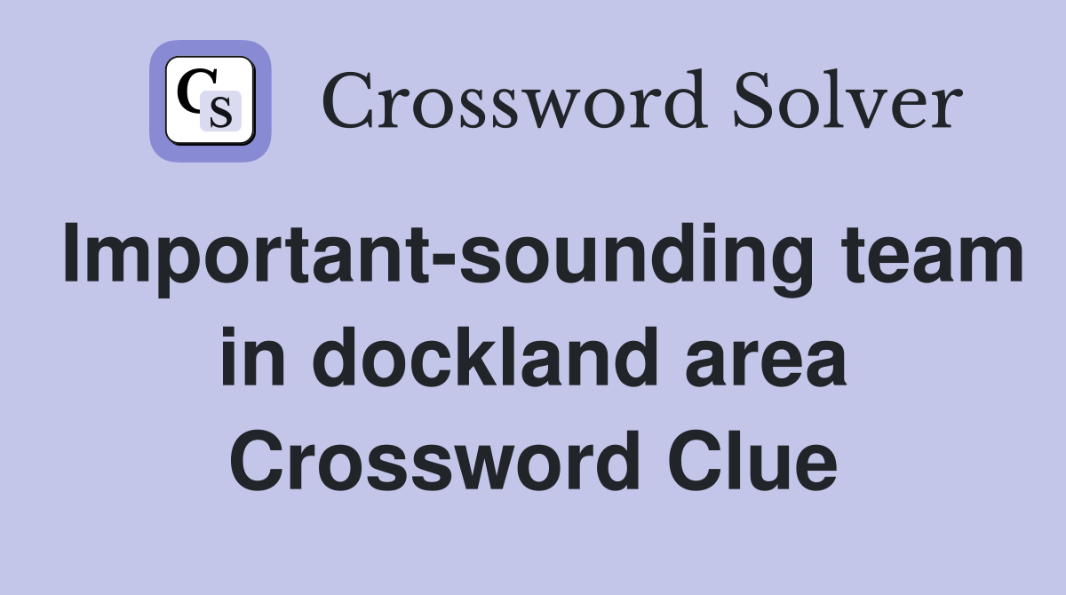 Important-sounding team in dockland area Crossword Clue