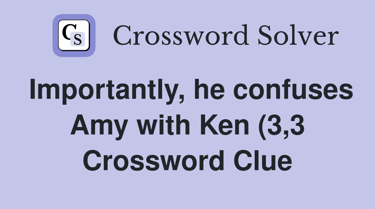 Importantly he confuses Amy with Ken (3 3) Crossword Clue Answers Importantly he confuses Amy with Ken (3 3) Crossword Clue Answers
