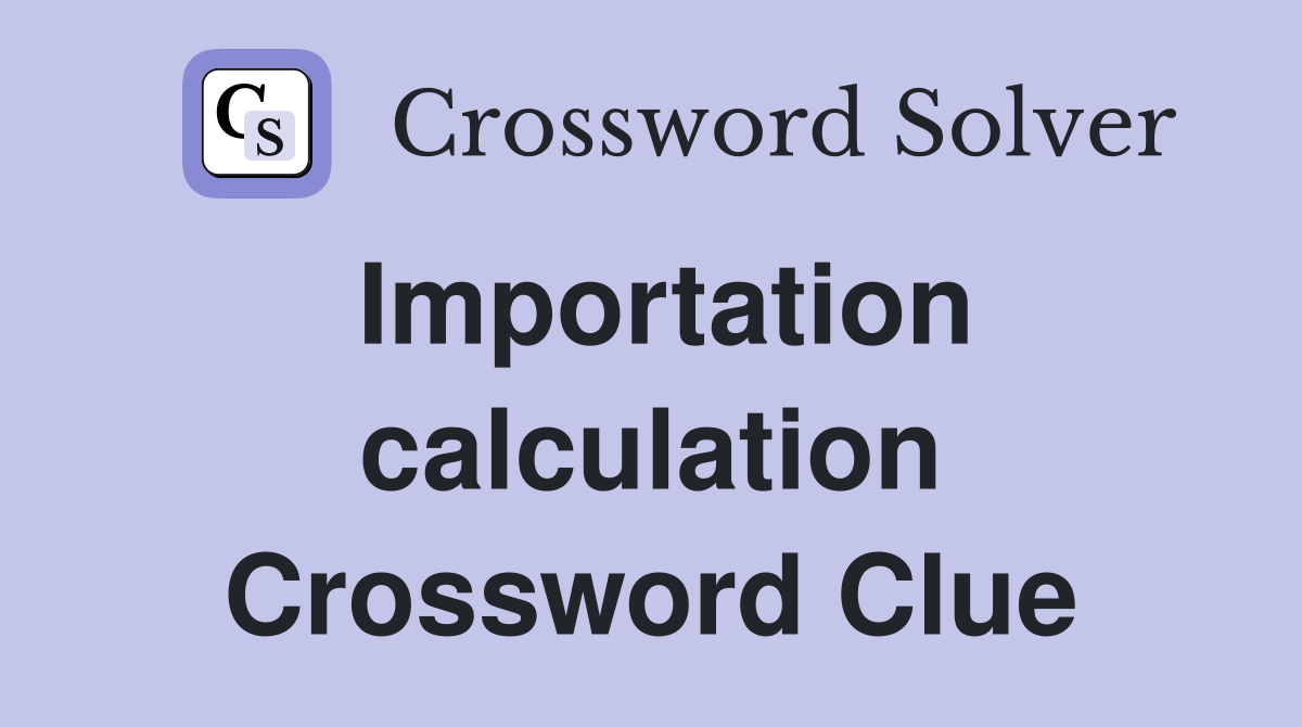 Importation calculation Crossword Clue