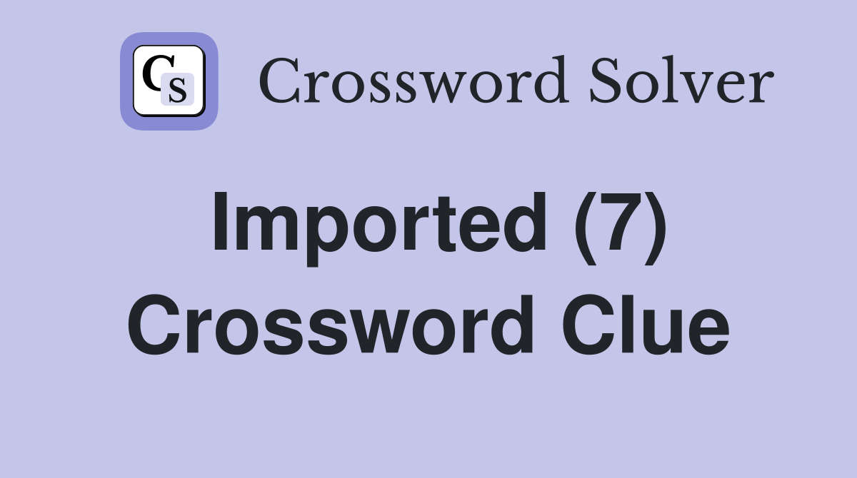 Imported (7) Crossword Clue