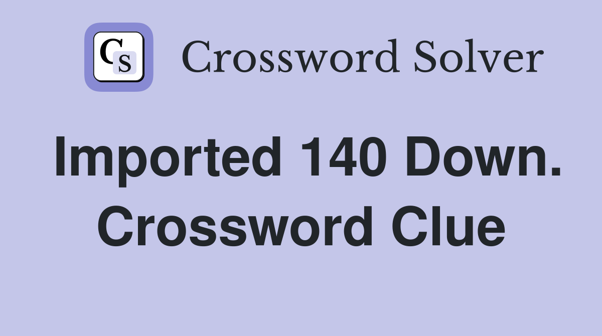 Imported 140 Down. Crossword Clue