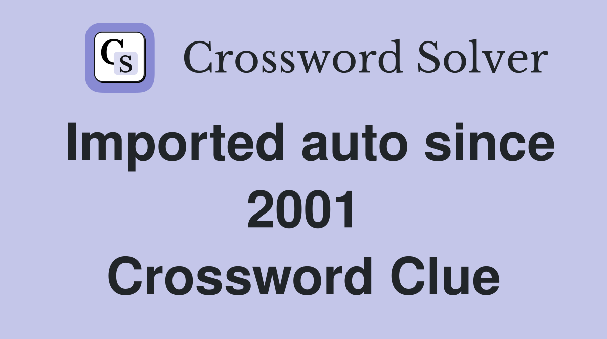 Imported auto since 2001 Crossword Clue