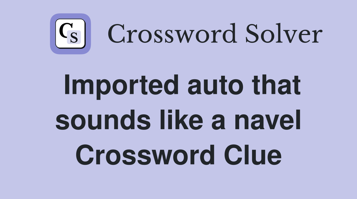 Imported auto that sounds like a navel Crossword Clue