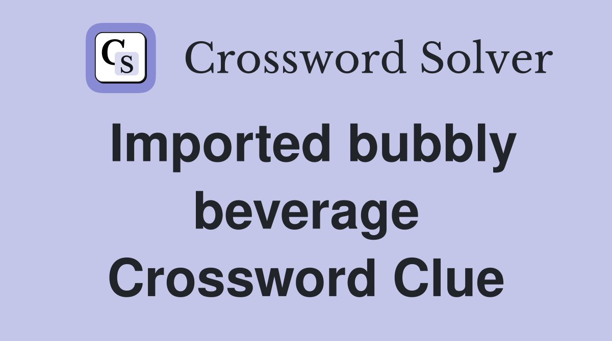 Imported bubbly beverage Crossword Clue