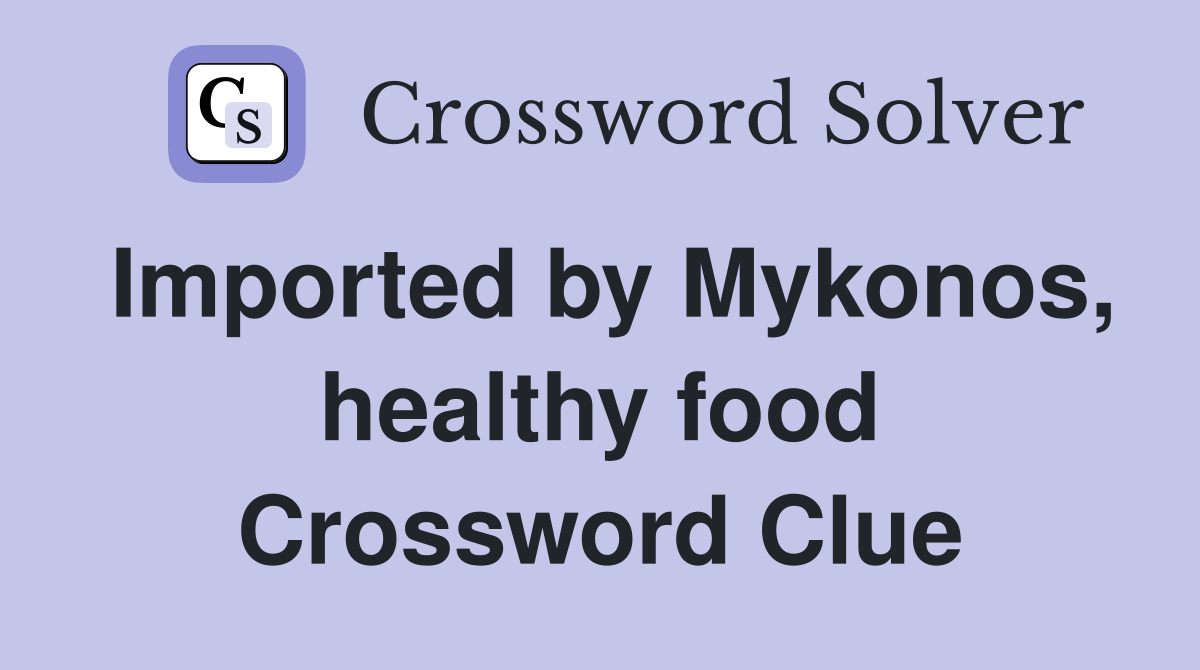 Imported by Mykonos, healthy food Crossword Clue