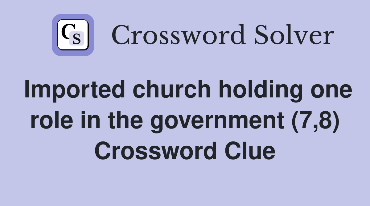Imported church holding one role in the government (7,8) Crossword Clue