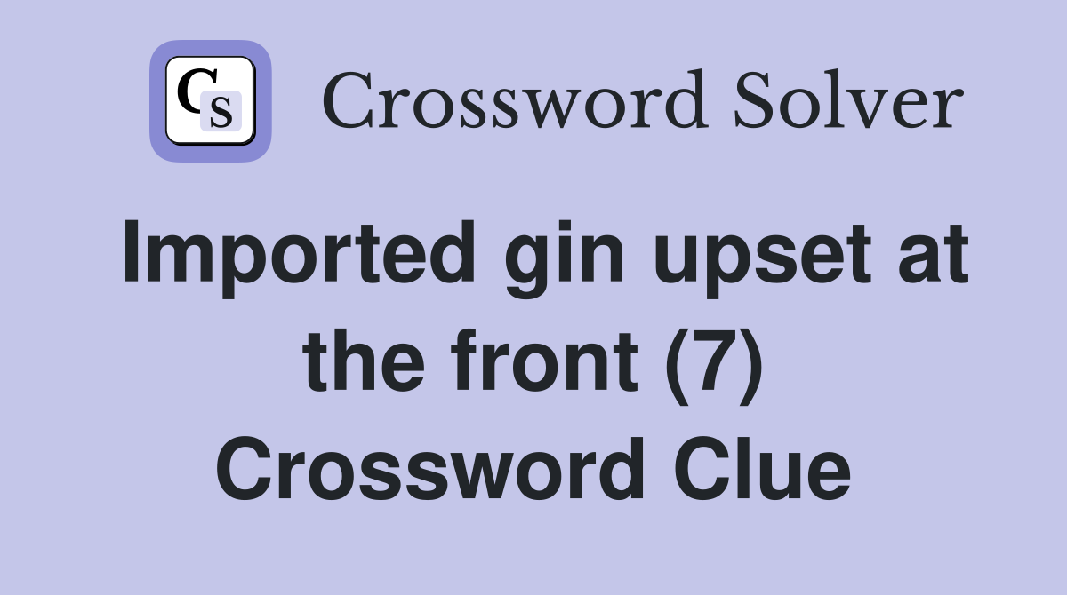 Imported gin upset at the front (7) Crossword Clue