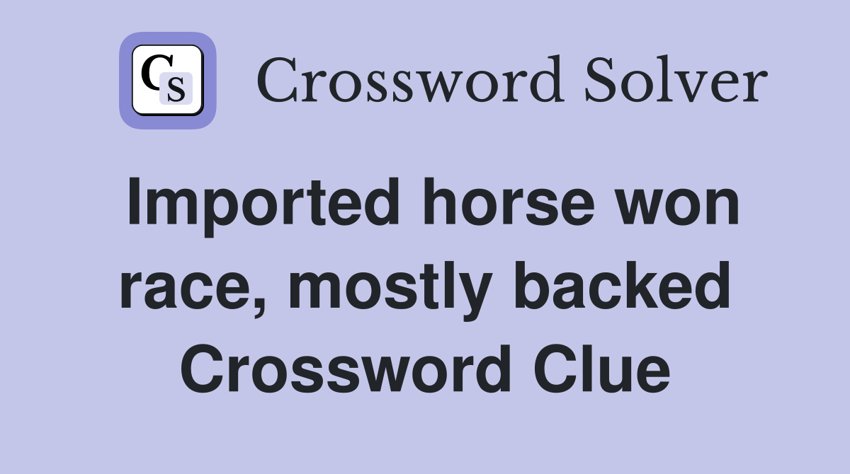Imported horse won race, mostly backed Crossword Clue