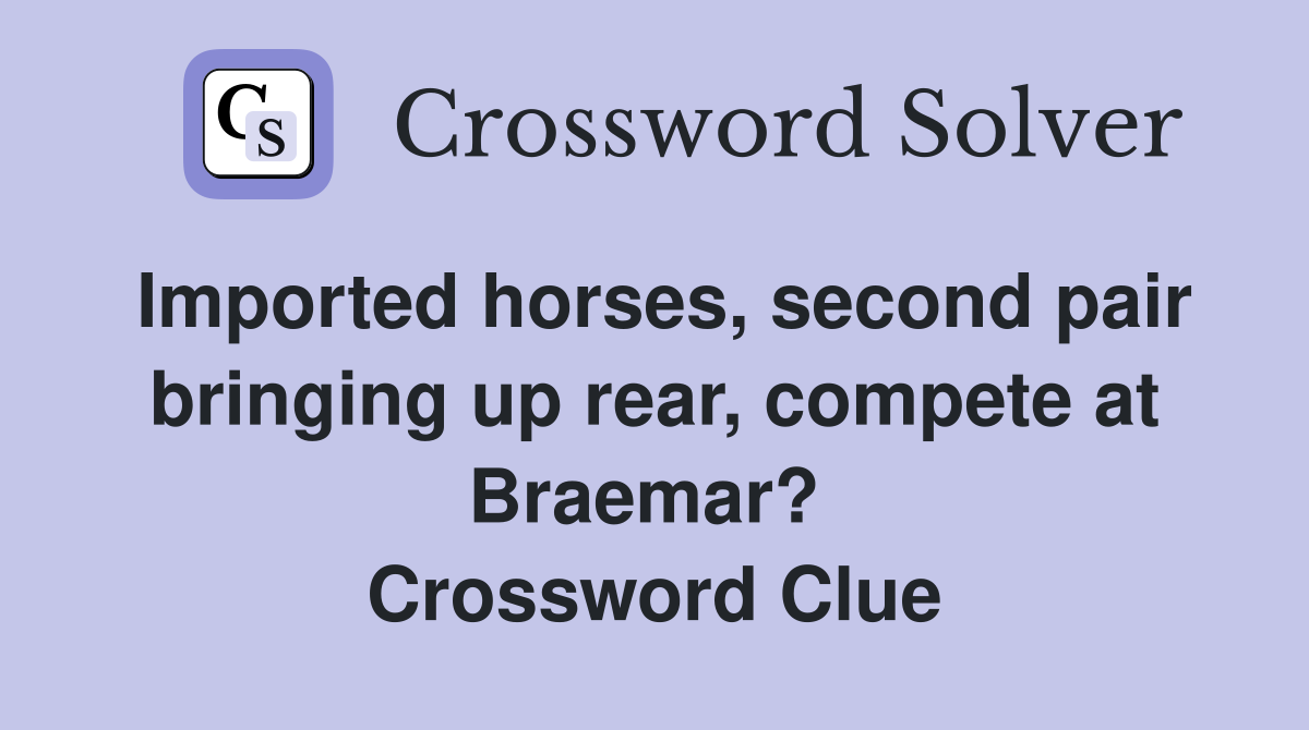 Imported horses, second pair bringing up rear, compete at Braemar?  Crossword Clue