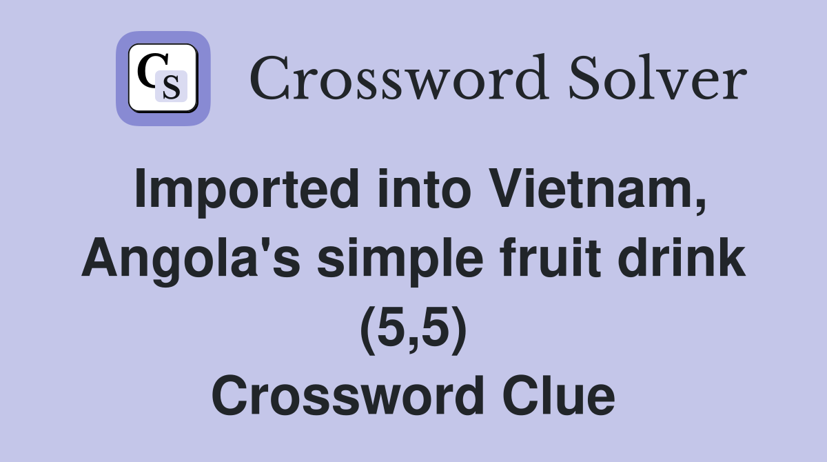 Imported into Vietnam, Angola's simple fruit drink (5,5) Crossword Clue