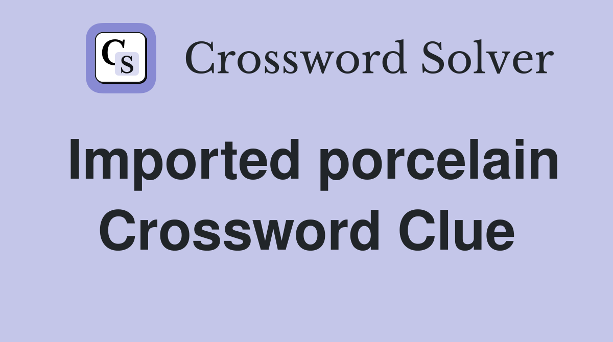 Imported porcelain Crossword Clue