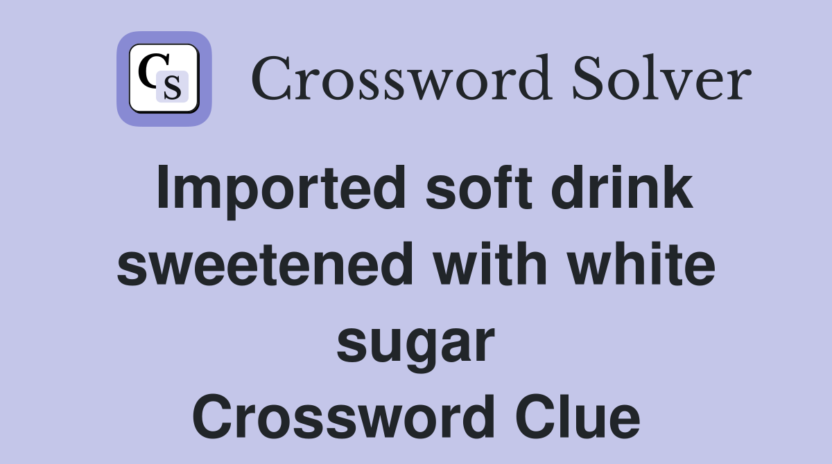 Imported soft drink sweetened with white sugar Crossword Clue