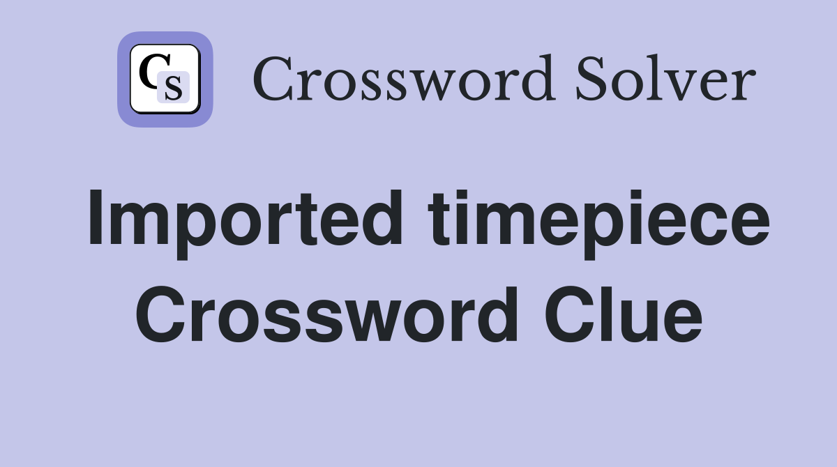 Imported timepiece Crossword Clue