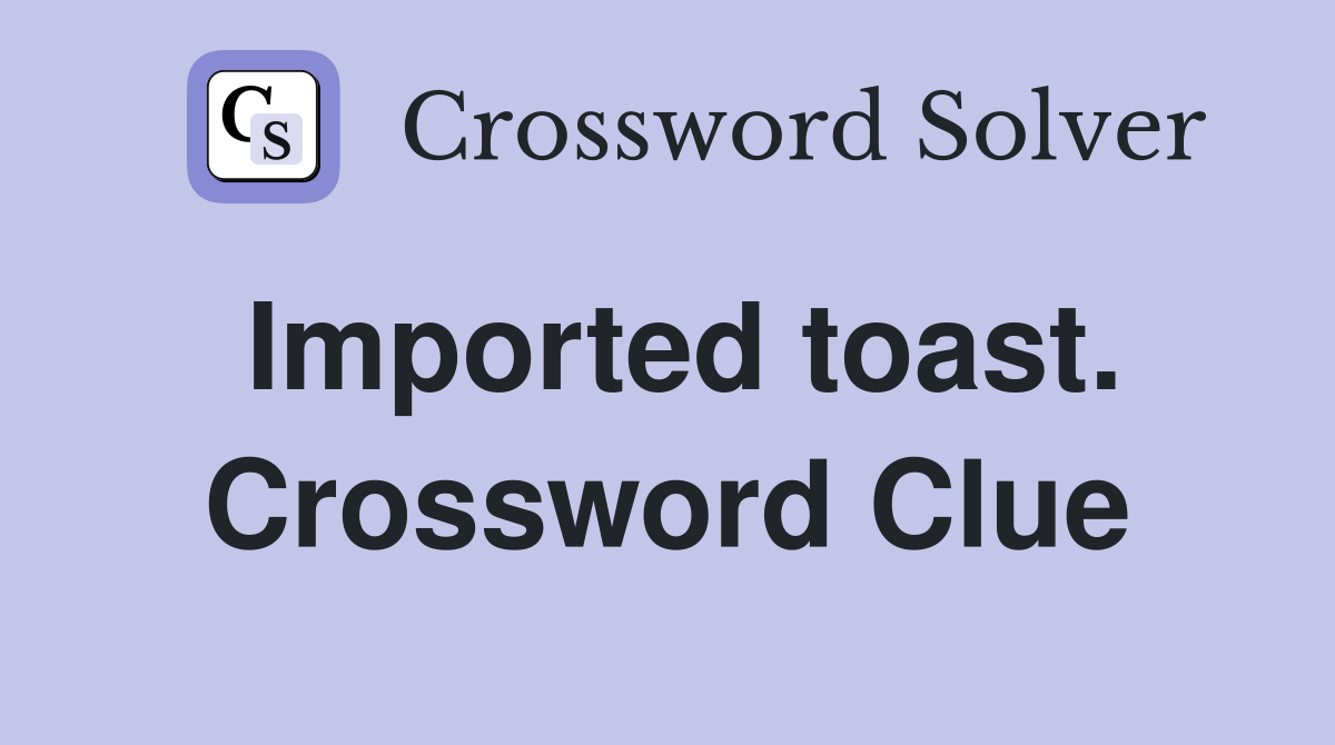 Imported toast. Crossword Clue