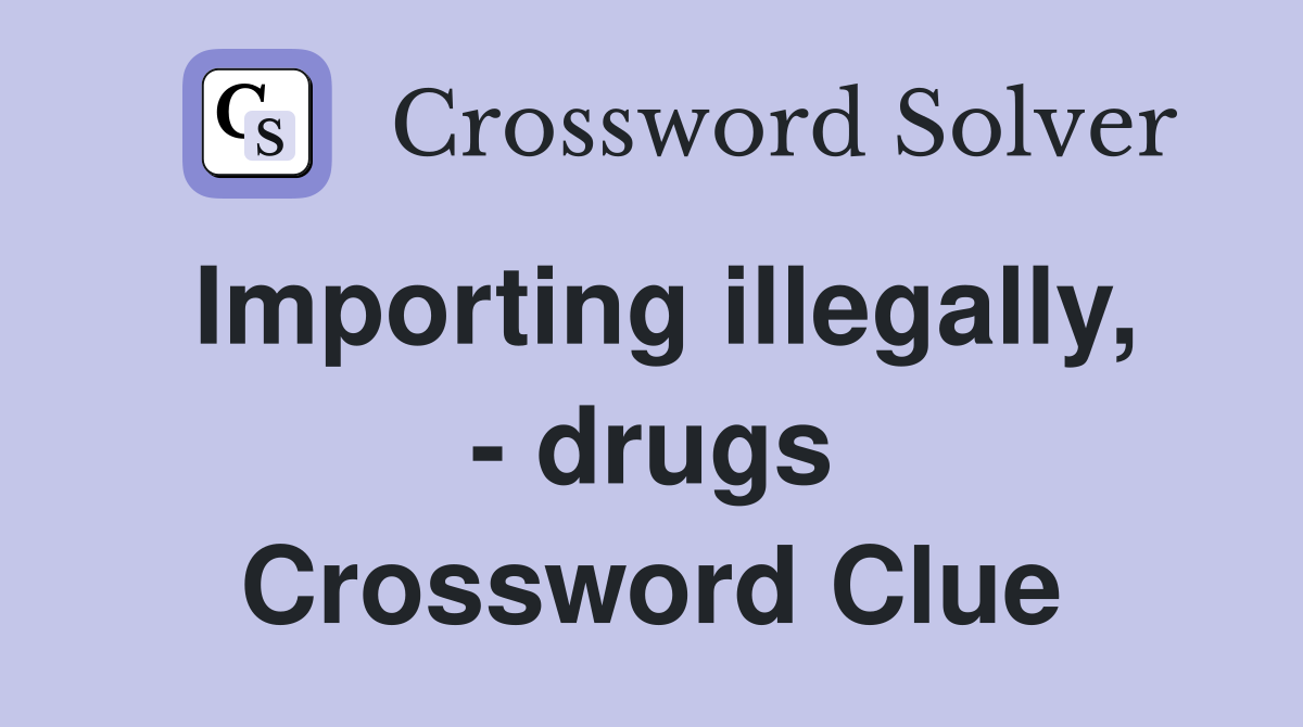 Importing illegally, - drugs Crossword Clue