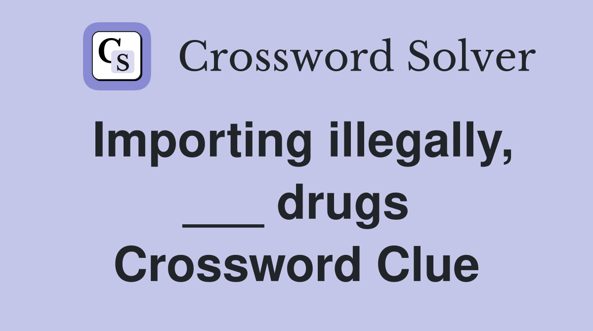 Importing illegally, ___ drugs Crossword Clue