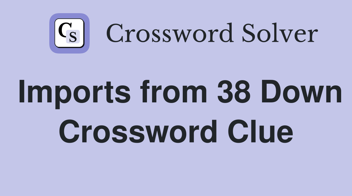 Imports from 38 Down Crossword Clue