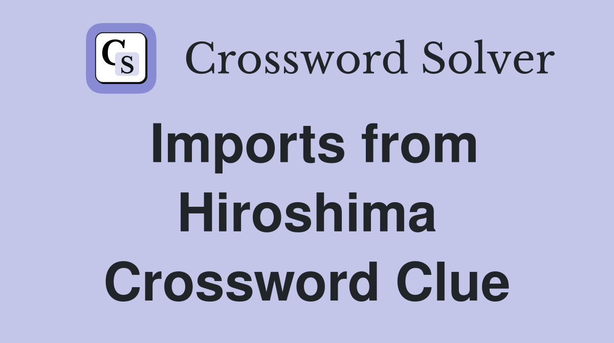 Imports from Hiroshima Crossword Clue