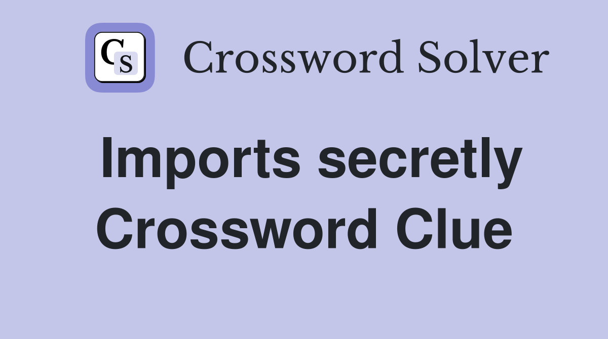 Imports secretly Crossword Clue