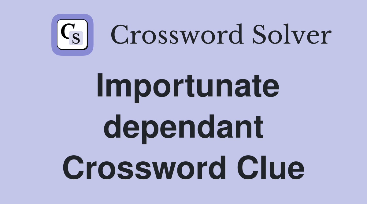 Importunate dependant Crossword Clue