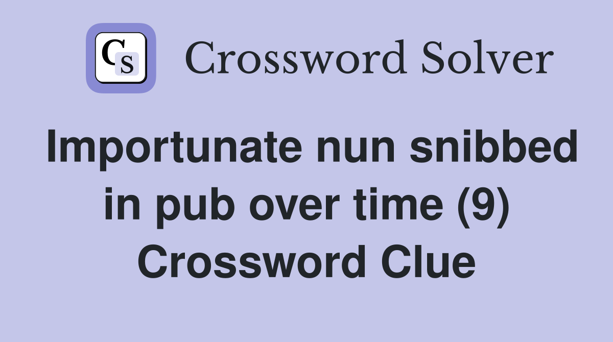 Importunate nun snibbed in pub over time (9) Crossword Clue