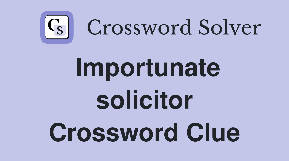 Importunate solicitor Crossword Clue