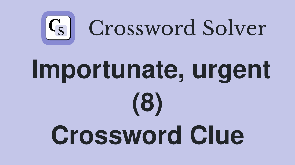 Importunate, urgent (8) Crossword Clue