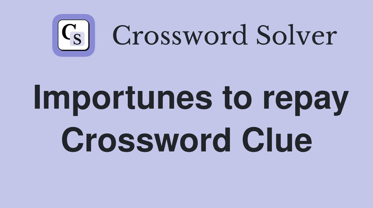 Importunes to repay Crossword Clue