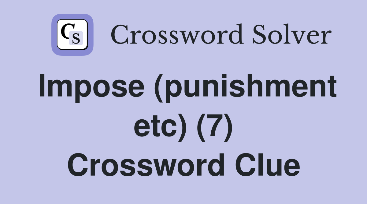 Impose (punishment etc) (7) Crossword Clue